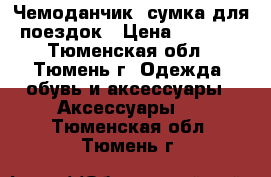 Чемоданчик- сумка для поездок › Цена ­ 1 100 - Тюменская обл., Тюмень г. Одежда, обувь и аксессуары » Аксессуары   . Тюменская обл.,Тюмень г.